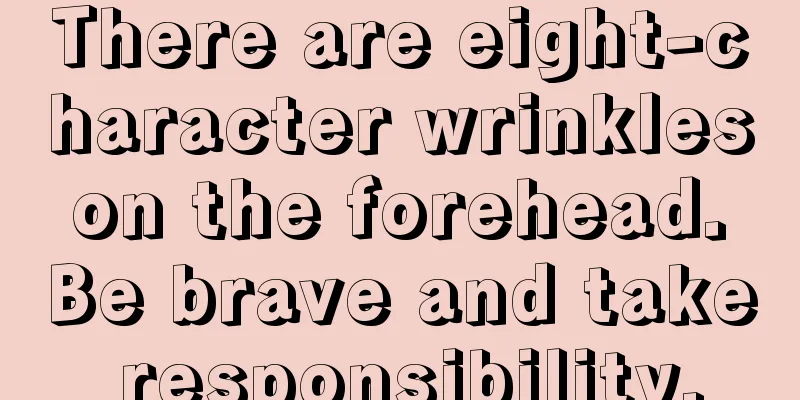 There are eight-character wrinkles on the forehead. Be brave and take responsibility.