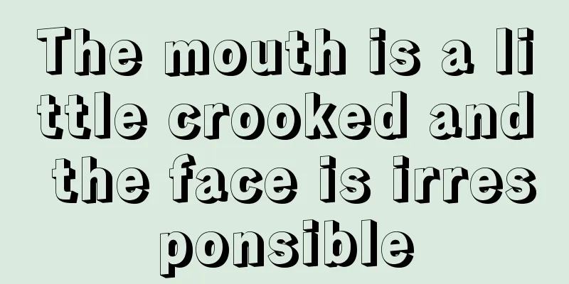 The mouth is a little crooked and the face is irresponsible