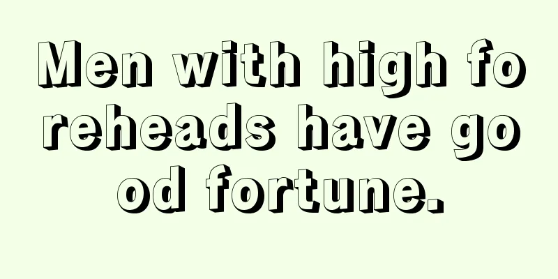 Men with high foreheads have good fortune.