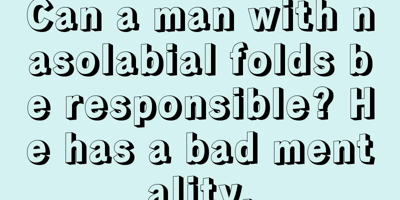 Can a man with nasolabial folds be responsible? He has a bad mentality.