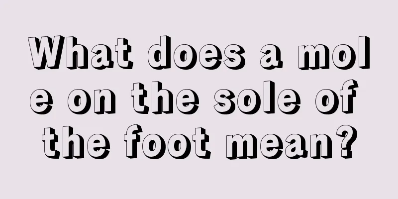 What does a mole on the sole of the foot mean?