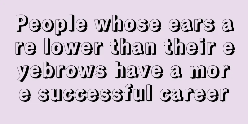 People whose ears are lower than their eyebrows have a more successful career