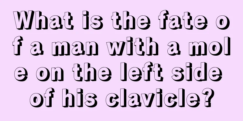 What is the fate of a man with a mole on the left side of his clavicle?