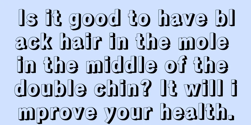 Is it good to have black hair in the mole in the middle of the double chin? It will improve your health.