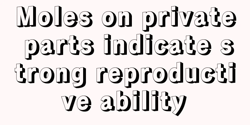 Moles on private parts indicate strong reproductive ability