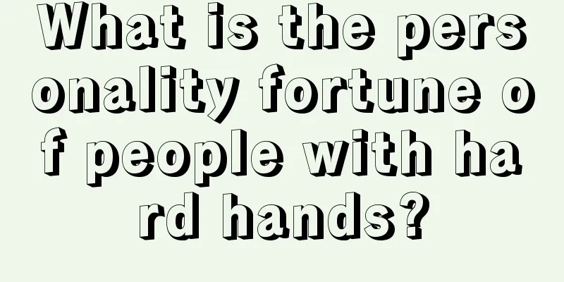 What is the personality fortune of people with hard hands?