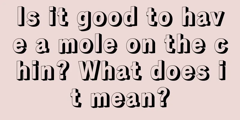Is it good to have a mole on the chin? What does it mean?