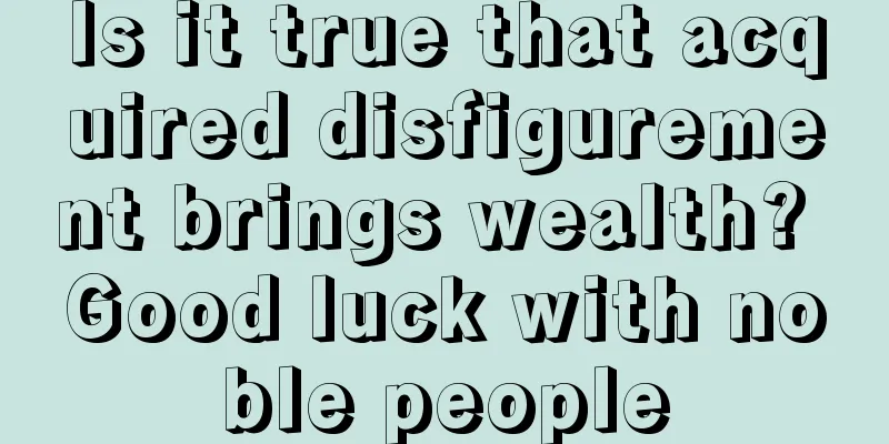Is it true that acquired disfigurement brings wealth? Good luck with noble people