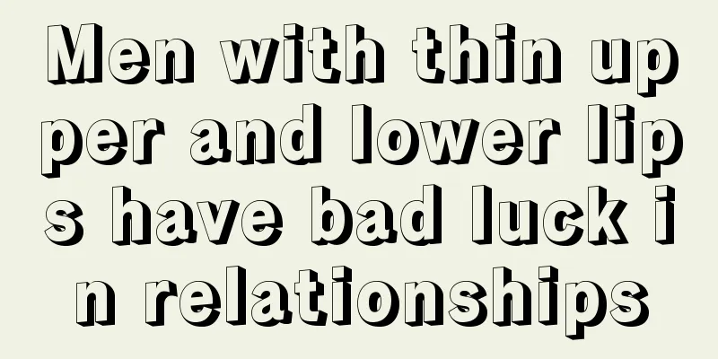 Men with thin upper and lower lips have bad luck in relationships