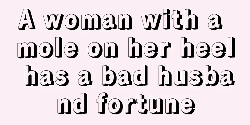 A woman with a mole on her heel has a bad husband fortune