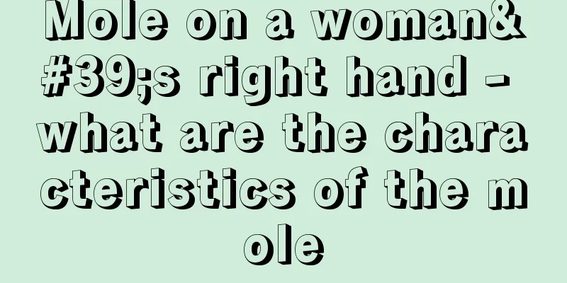 Mole on a woman's right hand - what are the characteristics of the mole