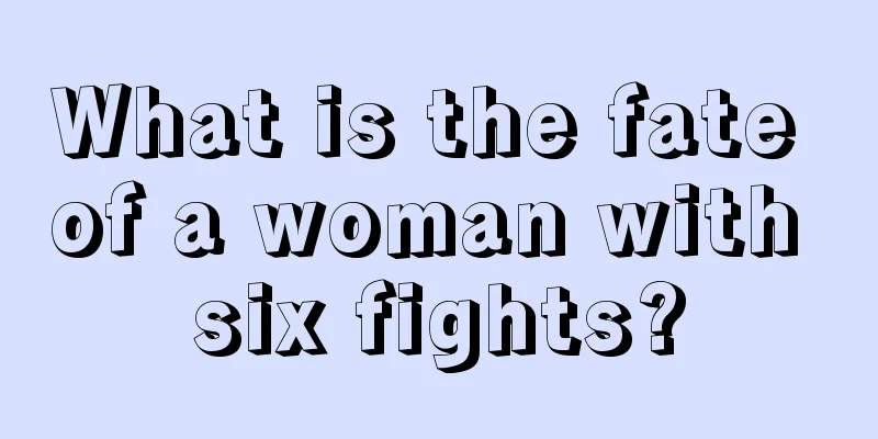 What is the fate of a woman with six fights?