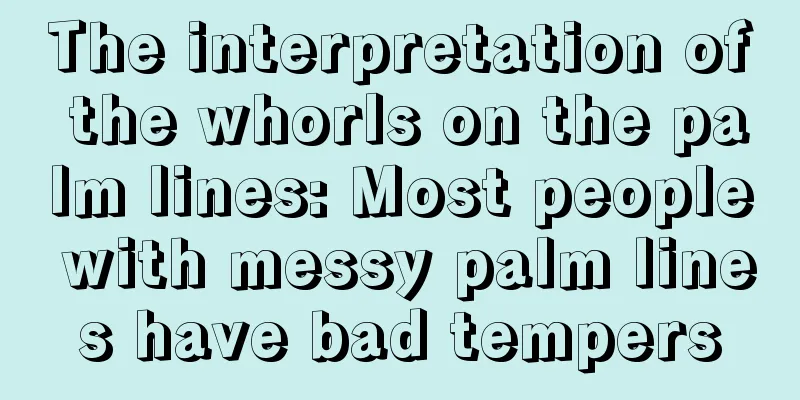 The interpretation of the whorls on the palm lines: Most people with messy palm lines have bad tempers