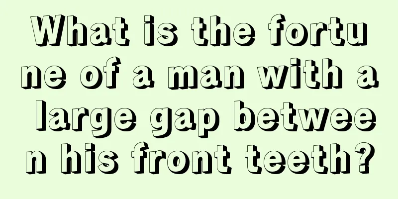 What is the fortune of a man with a large gap between his front teeth?