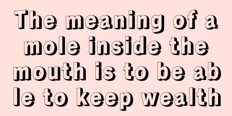 The meaning of a mole inside the mouth is to be able to keep wealth