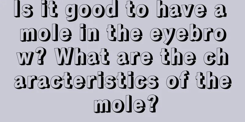 Is it good to have a mole in the eyebrow? What are the characteristics of the mole?
