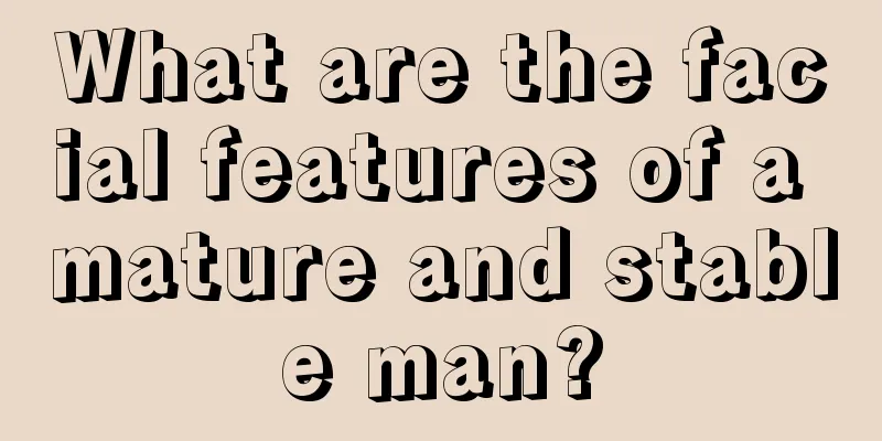 What are the facial features of a mature and stable man?