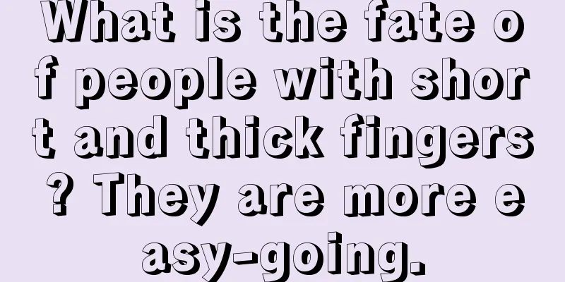 What is the fate of people with short and thick fingers? They are more easy-going.