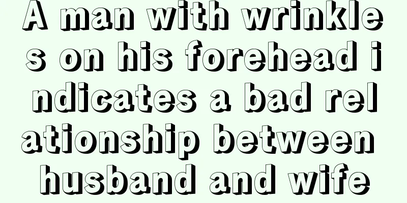 A man with wrinkles on his forehead indicates a bad relationship between husband and wife
