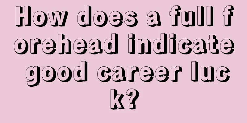 How does a full forehead indicate good career luck?
