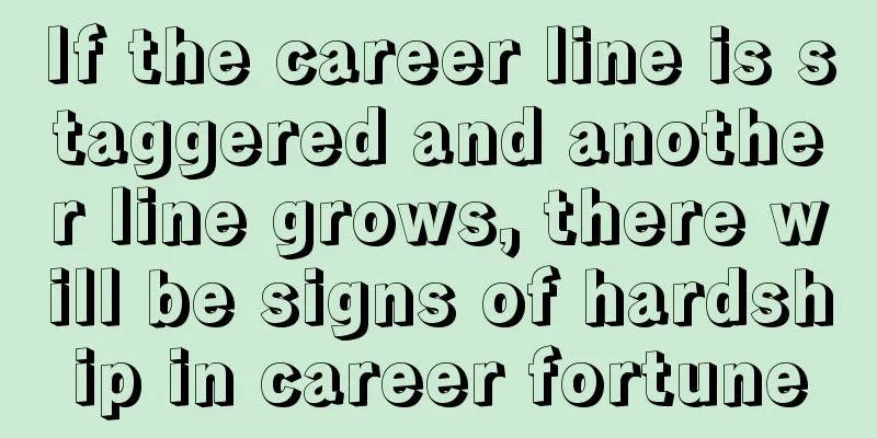 If the career line is staggered and another line grows, there will be signs of hardship in career fortune