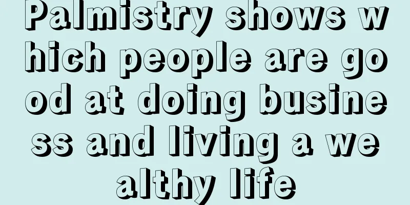Palmistry shows which people are good at doing business and living a wealthy life