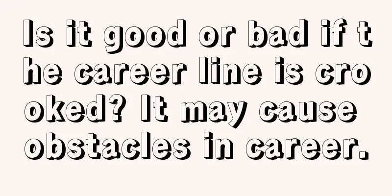 Is it good or bad if the career line is crooked? It may cause obstacles in career.