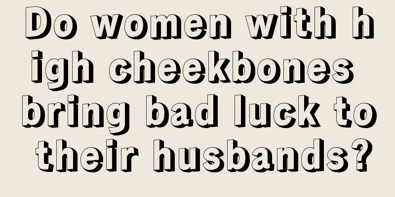 Do women with high cheekbones bring bad luck to their husbands?
