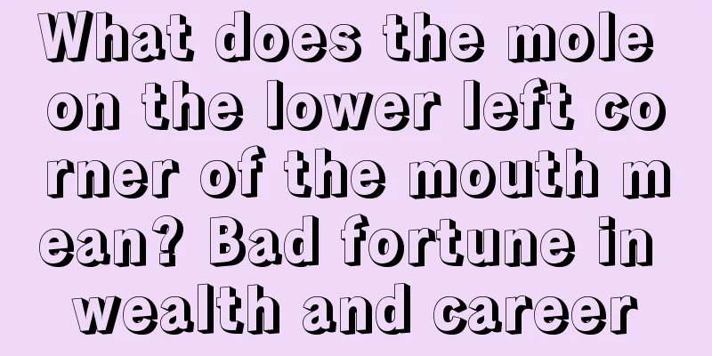 What does the mole on the lower left corner of the mouth mean? Bad fortune in wealth and career