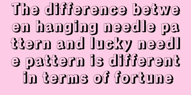 The difference between hanging needle pattern and lucky needle pattern is different in terms of fortune