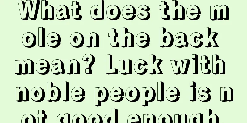 What does the mole on the back mean? Luck with noble people is not good enough.