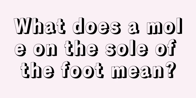 What does a mole on the sole of the foot mean?