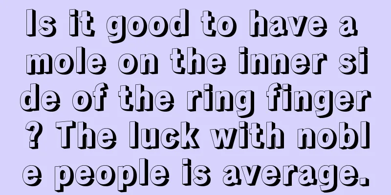 Is it good to have a mole on the inner side of the ring finger? The luck with noble people is average.
