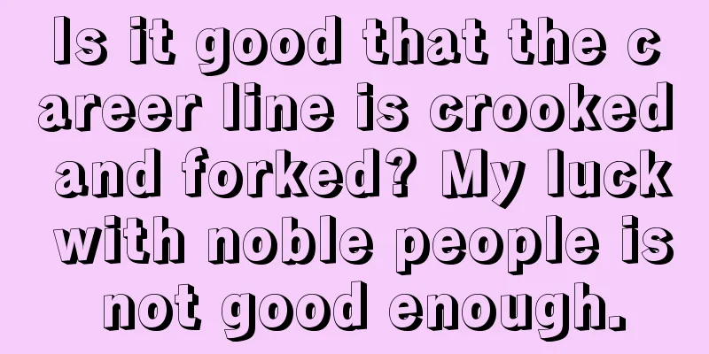 Is it good that the career line is crooked and forked? My luck with noble people is not good enough.