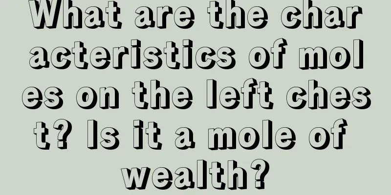 What are the characteristics of moles on the left chest? Is it a mole of wealth?