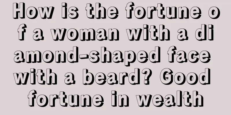 How is the fortune of a woman with a diamond-shaped face with a beard? Good fortune in wealth