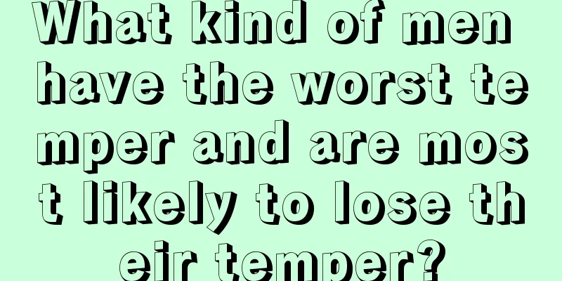 What kind of men have the worst temper and are most likely to lose their temper?