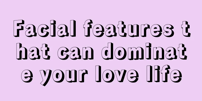 Facial features that can dominate your love life