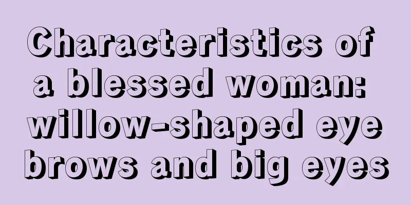 Characteristics of a blessed woman: willow-shaped eyebrows and big eyes