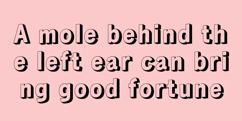 A mole behind the left ear can bring good fortune