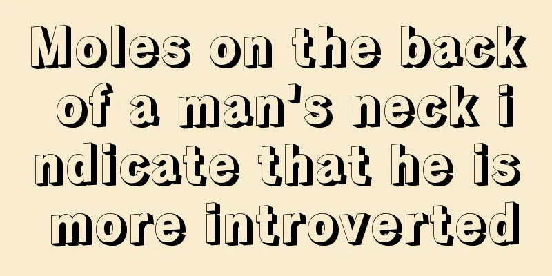 Moles on the back of a man's neck indicate that he is more introverted