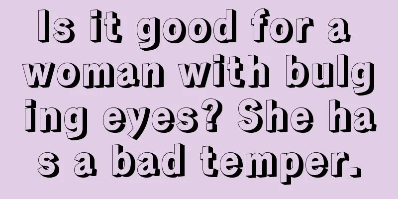 Is it good for a woman with bulging eyes? She has a bad temper.