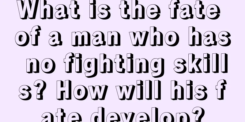 What is the fate of a man who has no fighting skills? How will his fate develop?