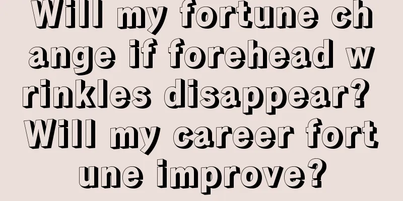 Will my fortune change if forehead wrinkles disappear? Will my career fortune improve?