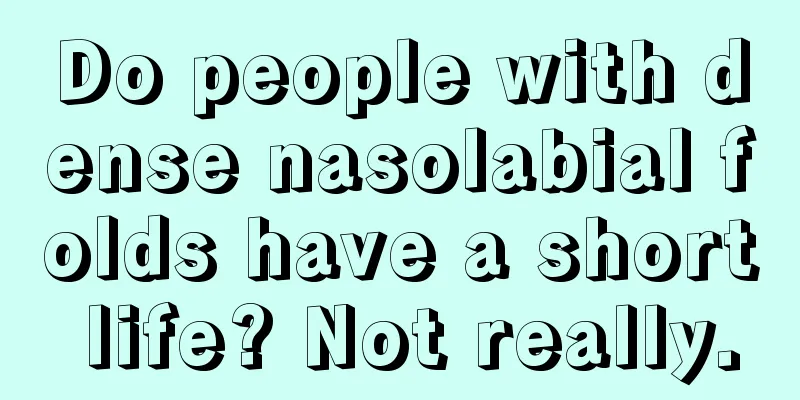 Do people with dense nasolabial folds have a short life? Not really.