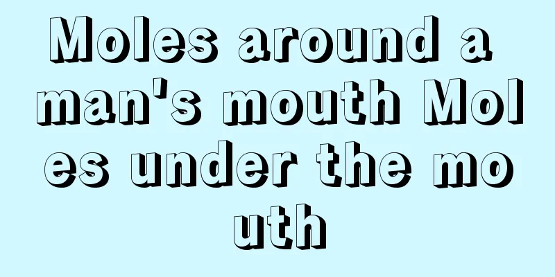 Moles around a man's mouth Moles under the mouth