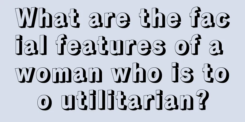 What are the facial features of a woman who is too utilitarian?