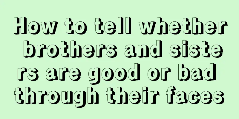 How to tell whether brothers and sisters are good or bad through their faces