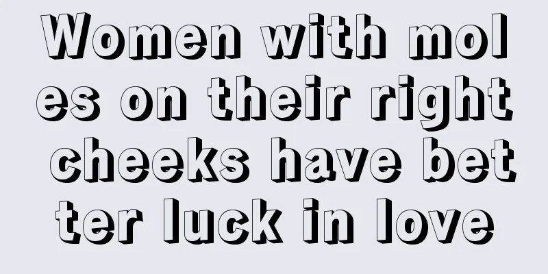 Women with moles on their right cheeks have better luck in love