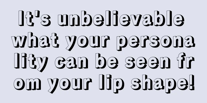 It's unbelievable what your personality can be seen from your lip shape!